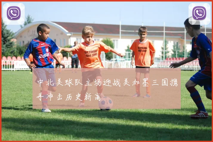 中北美球队主场迎战美加墨三国携手冲击历史新高